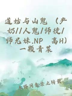 道姑与山鬼 (产奶//人鬼/师徒/师兄妹.NP 高H)