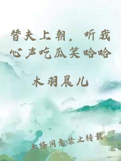 替夫上朝，听我心声吃瓜笑哈哈
