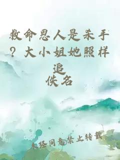 救命恩人是杀手？大小姐她照样追