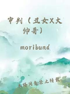 审判（丑女X大帅哥）
